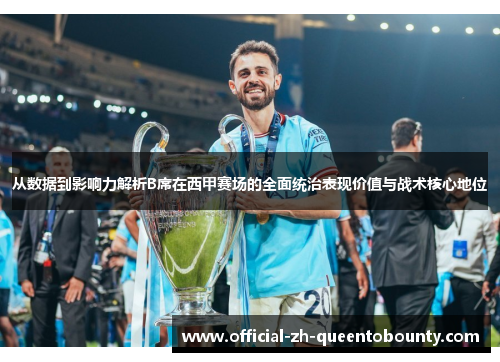 从数据到影响力解析B席在西甲赛场的全面统治表现价值与战术核心地位 从数据到影响力解析B席在西甲赛场的全面统治表现价值与战术核心地位