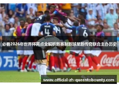 必看2026年世界杯亮点全解析新赛制新球星新传奇联合主办历史