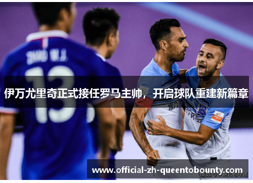 伊万尤里奇正式接任罗马主帅,开启球队重建新篇章 伊万尤里奇正式接任罗马主帅,开启球队重建新篇章