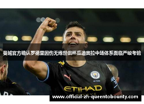 曼城官方确认罗德里因伤无缘世俱杯瓜迪奥拉中场体系面临严峻考验