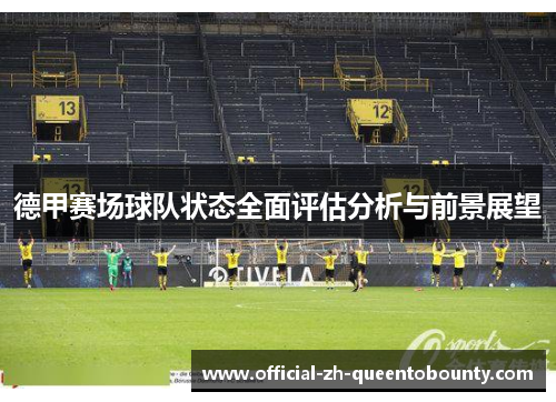 德甲赛场球队状态全面评估分析与前景展望